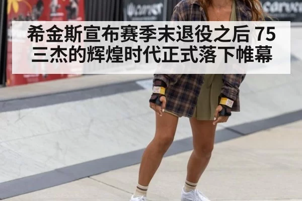 希金斯宣布赛季末退役之后 75三杰的辉煌时代正式落下帷幕