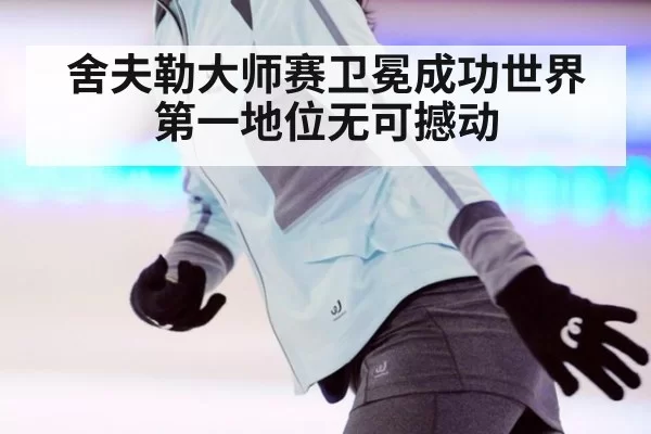 舍夫勒大师赛卫冕成功世界第一地位无可撼动